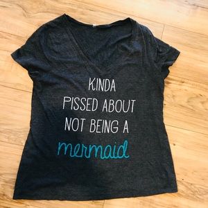 “Kinda Pissed I’m Not a Mermaid” t-shirt!